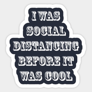 I Was Social Distancing Before It Was Cool Sticker